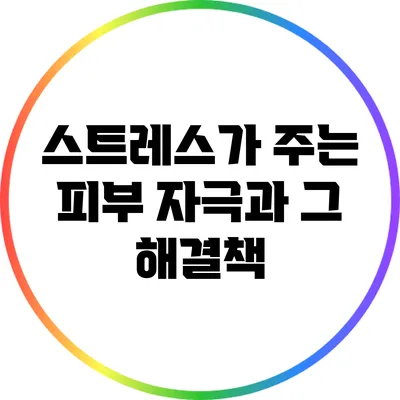 스트레스가 주는 피부 자극과 그 해결책