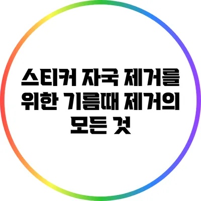 스티커 자국 제거를 위한 기름때 제거의 모든 것