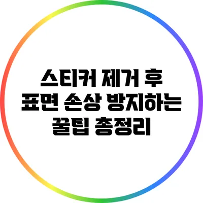 스티커 제거 후 표면 손상 방지하는 꿀팁 총정리