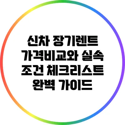 신차 장기렌트 가격비교와 실속 조건 체크리스트 완벽 가이드
