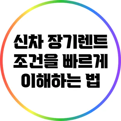 신차 장기렌트 조건을 빠르게 이해하는 법
