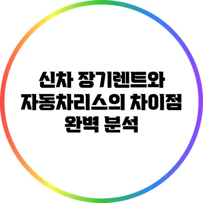 신차 장기렌트와 자동차리스의 차이점 완벽 분석