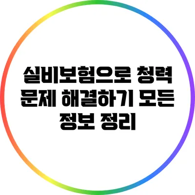 실비보험으로 청력 문제 해결하기: 모든 정보 정리