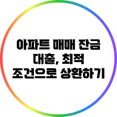 아파트 매매 잔금 대출, 최적 조건으로 상환하기