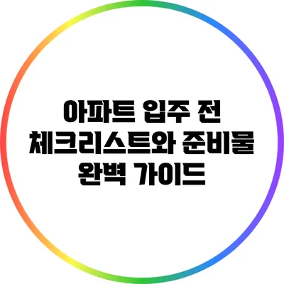 아파트 입주 전 체크리스트와 준비물 완벽 가이드