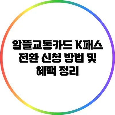 알뜰교통카드 K패스 전환 신청 방법 및 혜택 정리