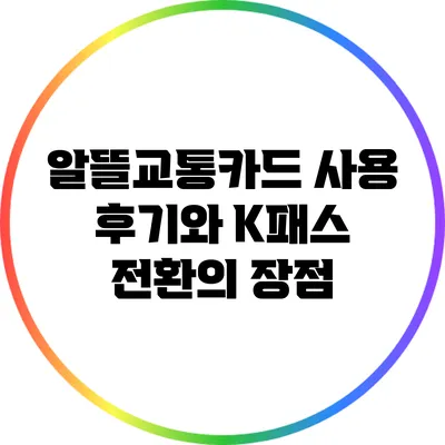 알뜰교통카드 사용 후기와 K패스 전환의 장점
