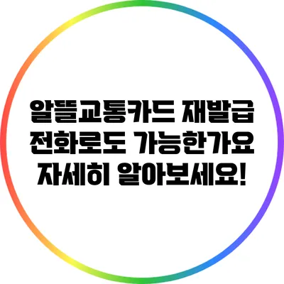 알뜰교통카드 재발급: 전화로도 가능한가요? 자세히 알아보세요!