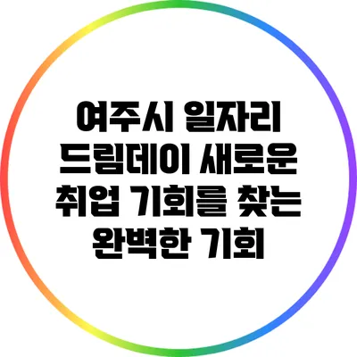여주시 일자리 드림데이: 새로운 취업 기회를 찾는 완벽한 기회