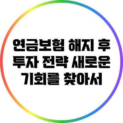 연금보험 해지 후 투자 전략: 새로운 기회를 찾아서