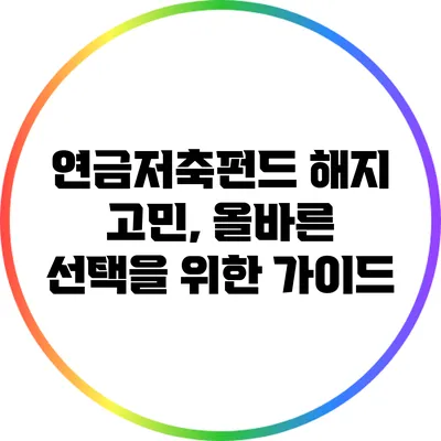 연금저축펀드 해지 고민, 올바른 선택을 위한 가이드