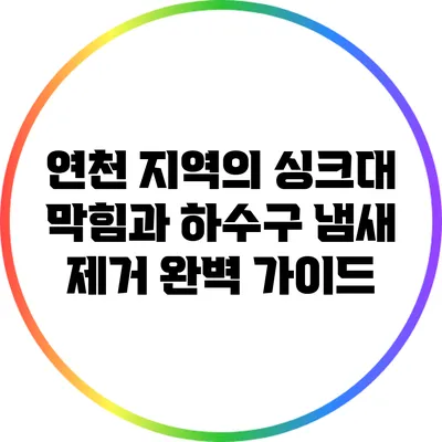 연천 지역의 싱크대 막힘과 하수구 냄새 제거 완벽 가이드