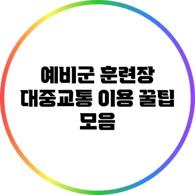 예비군 훈련장 대중교통 이용 꿀팁 모음