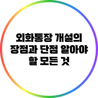 외화통장 개설의 장점과 단점: 알아야 할 모든 것