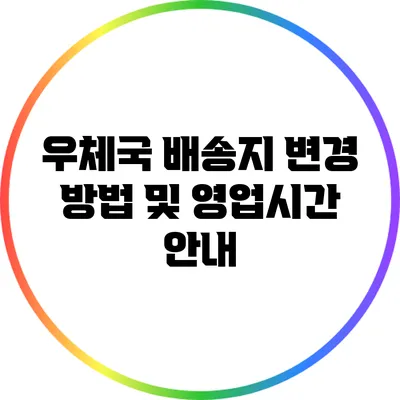 우체국 배송지 변경 방법 및 영업시간 안내