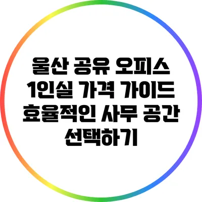 울산 공유 오피스 1인실 가격 가이드: 효율적인 사무 공간 선택하기