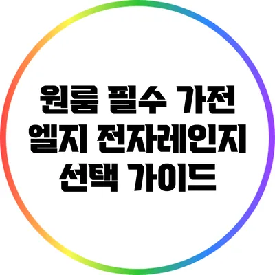 원룸 필수 가전: 엘지 전자레인지 선택 가이드