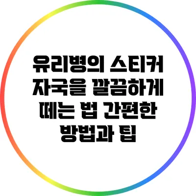 유리병의 스티커 자국을 깔끔하게 떼는 법: 간편한 방법과 팁