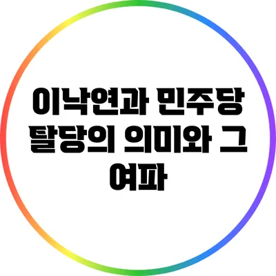 이낙연과 민주당 탈당의 의미와 그 여파
