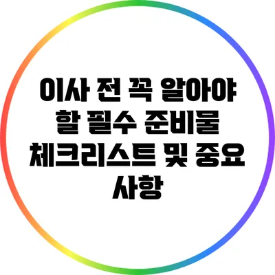 이사 전 꼭 알아야 할 필수 준비물 체크리스트 및 중요 사항
