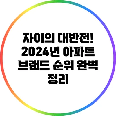 자이의 대반전! 2024년 아파트 브랜드 순위 완벽 정리