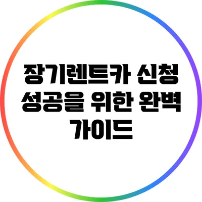 장기렌트카 신청 성공을 위한 완벽 가이드