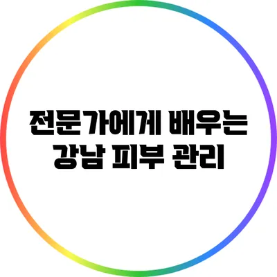 전문가에게 배우는 강남 피부 관리