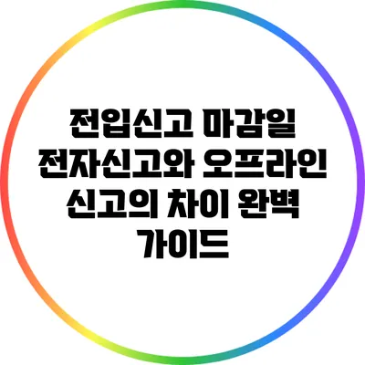 전입신고 마감일: 전자신고와 오프라인 신고의 차이 완벽 가이드