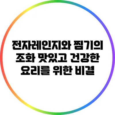 전자레인지와 찜기의 조화: 맛있고 건강한 요리를 위한 비결