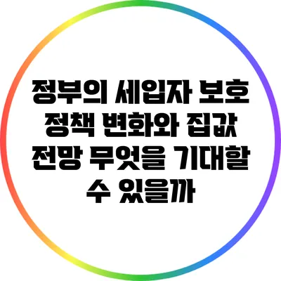 정부의 세입자 보호 정책 변화와 집값 전망: 무엇을 기대할 수 있을까?