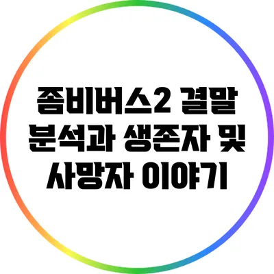 좀비버스2 결말 분석과 생존자 및 사망자 이야기