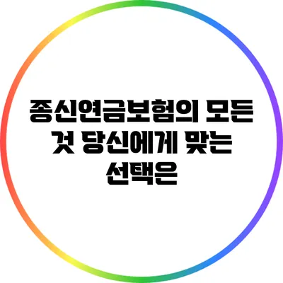 종신연금보험의 모든 것: 당신에게 맞는 선택은?