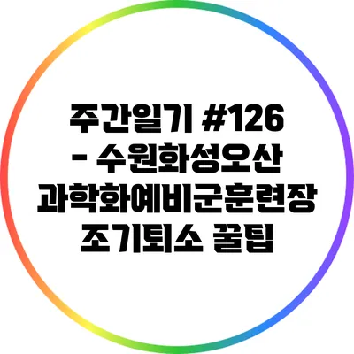 주간일기 #126 - 수원화성오산 과학화예비군훈련장 조기퇴소 꿀팁
