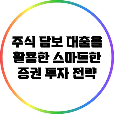 주식 담보 대출을 활용한 스마트한 증권 투자 전략