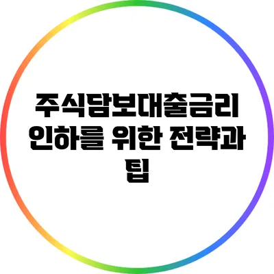 주식담보대출금리 인하를 위한 전략과 팁