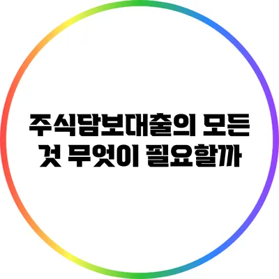 주식담보대출의 모든 것: 무엇이 필요할까?