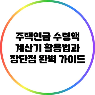 주택연금 수령액 계산기 활용법과 장단점 완벽 가이드
