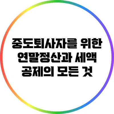 중도퇴사자를 위한 연말정산과 세액 공제의 모든 것