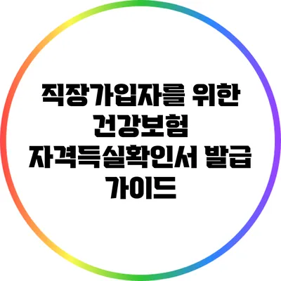 직장가입자를 위한 건강보험 자격득실확인서 발급 가이드