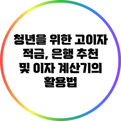 청년을 위한 고이자 적금, 은행 추천 및 이자 계산기의 활용법