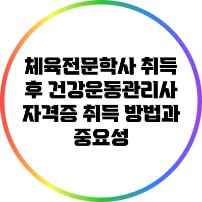 체육전문학사 취득 후 건강운동관리사 자격증 취득 방법과 중요성