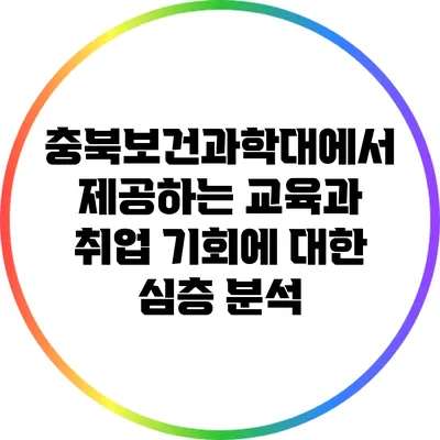 충북보건과학대에서 제공하는 교육과 취업 기회에 대한 심층 분석