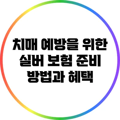 치매 예방을 위한 실버 보험 준비 방법과 혜택