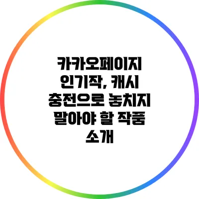카카오페이지 인기작, 캐시 충전으로 놓치지 말아야 할 작품 소개