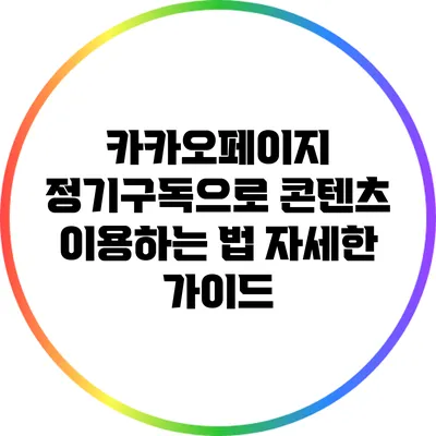 카카오페이지 정기구독으로 콘텐츠 이용하는 법: 자세한 가이드