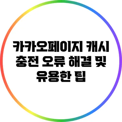 카카오페이지 캐시 충전 오류 해결 및 유용한 팁