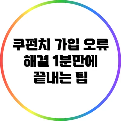 쿠펀치 가입 오류 해결: 1분만에 끝내는 팁