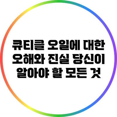 큐티클 오일에 대한 오해와 진실: 당신이 알아야 할 모든 것