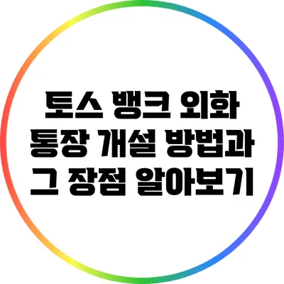 토스 뱅크 외화 통장 개설 방법과 그 장점 알아보기