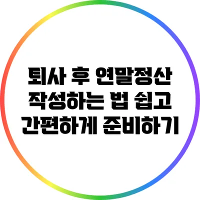 퇴사 후 연말정산 작성하는 법: 쉽고 간편하게 준비하기